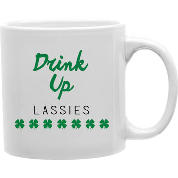 Drink Up Lassies Mug  Coffee and Tea Ceramic  Mug 11oz