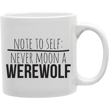 Note to Self  Never Moon A Werewolf Mug  Coffee and Tea Ceramic  Mug 11oz