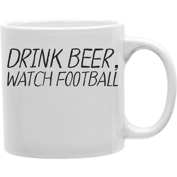 Drink Beer, Watch Football Mug  Coffee and Tea Ceramic  Mug 11oz