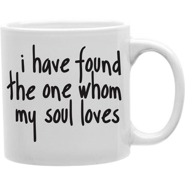 I Have Found The One Whom My Soul Loves Coffee Mug  Coffee and Tea Ceramic  Mug