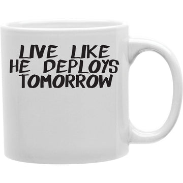 Live Like He Deploys Tomorrow Mug  Coffee and Tea Ceramic  Mug 11oz