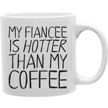 My Fiancee Is Hotter Than My Coffee Mug  Coffee and Tea Ceramic  Mug 11oz