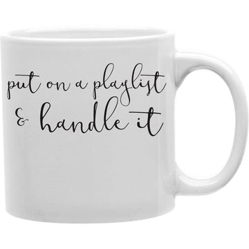 Put On A Playlist & Handle It Mug   Coffee and Tea Ceramic  Mug 11oz