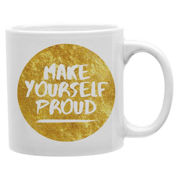Make Yourself Proud Mug  Coffee and Tea Ceramic  Mug 11oz