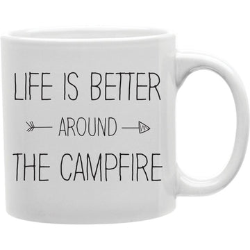 Life Is Better Around The Campfire Mug  Coffee and Tea Ceramic  Mug 11oz