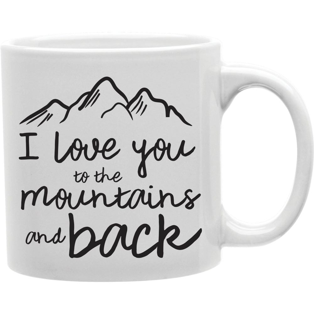 I Love You to The Mountains & Back Mug   Coffee and Tea Ceramic  Mug 11oz