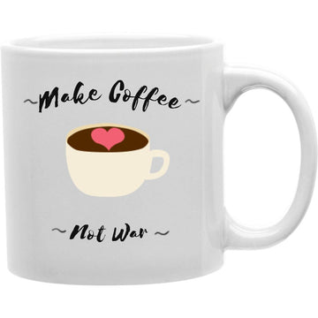 Make Coffee Not War Mug  Coffee and Tea Ceramic  Mug 11oz