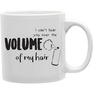 I Can T Hear You Over The Volume of My Hair Mug  Coffee and Tea Ceramic  Mug 11oz