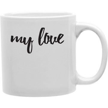 My Love Mug  Coffee and Tea Ceramic  Mug 11oz