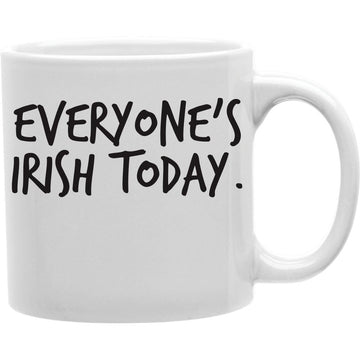 EVERYONE'S IRISH TODAY Coffee and Tea Ceramic  Mug 11oz