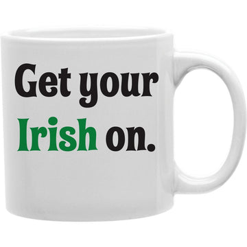 GET YOUR IRISH ON Coffee and Tea Ceramic  Mug 11oz