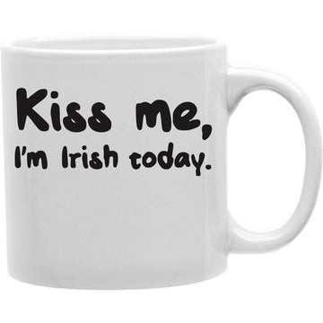 KISS ME, I'M IRISH TODAY Coffee and Tea Ceramic  Mug 11oz