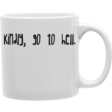 KINDLY GO TO HELL Coffee and Tea Ceramic  Mug 11oz