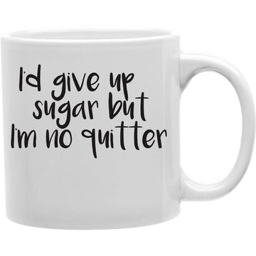 Id give up sugar but im no quitter| Coffee and Tea Ceramic  Mug 11oz