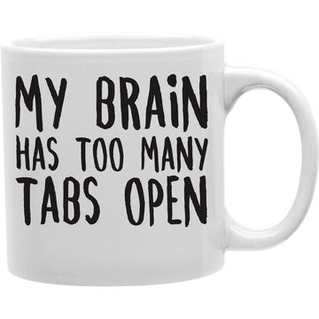 MY BRAIN HAS TOO MANY TABS OPEN Coffee and Tea Ceramic  Mug 11oz