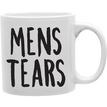 MENS TEARS Coffee and Tea Ceramic  Mug 11oz