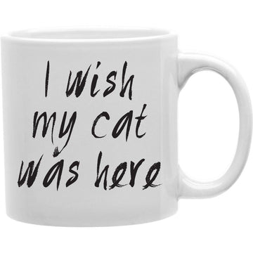 I WISH MY CAT WAS HERE Coffee and Tea Ceramic  Mug 11oz