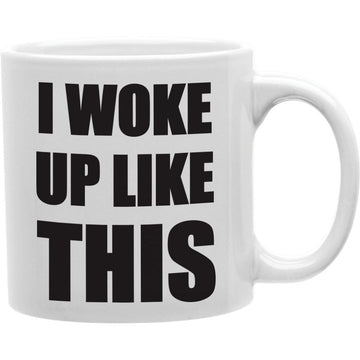 I WOKE UP LIKE THIS Coffee and Tea Ceramic  Mug 11oz