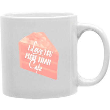 I Love You More Than Cake Mug  Coffee and Tea Ceramic  Mug 11oz