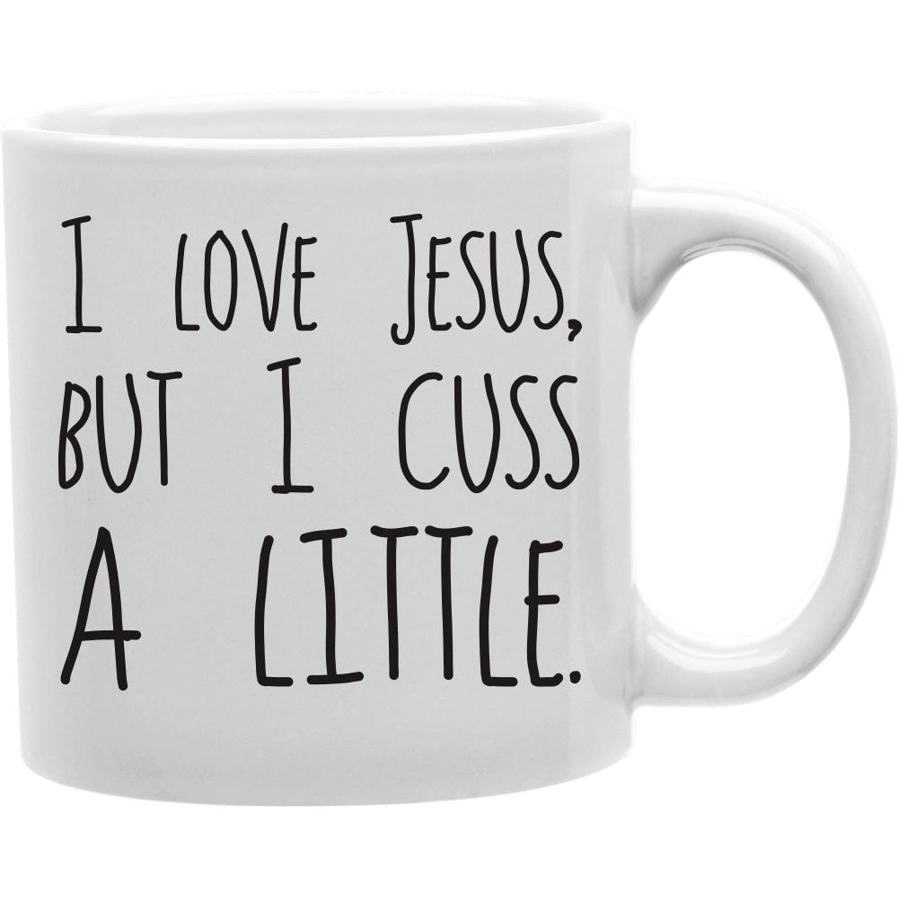 I Love Jesus, But I Cuss A Little Mug  Coffee and Tea Ceramic  Mug 11oz
