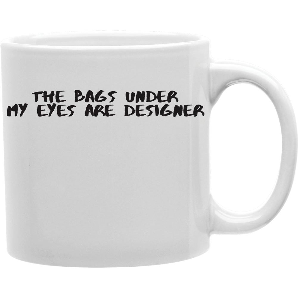 the-bags-under-my-eyes-are-designer-by-everyday-mug