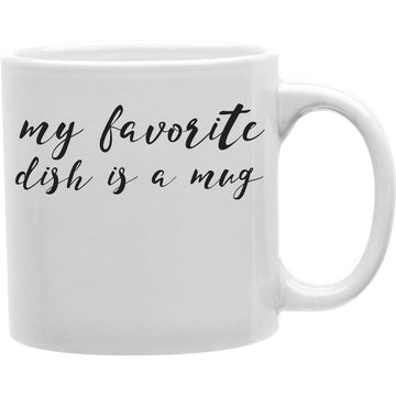 My favorite dish is a mug  Coffee and Tea Ceramic  Mug 11oz