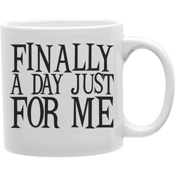 Finally A Day Just For Me Mug  Coffee and Tea Ceramic  Mug 11oz