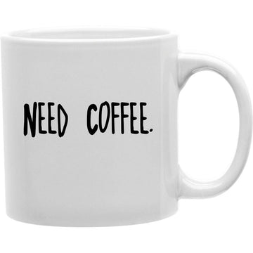 Need Coffee  Coffee and Tea Ceramic  Mug 11oz
