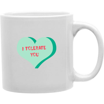 I Tolerate You (Valentines Day Candy Style)  Coffee and Tea Ceramic  Mug 11oz