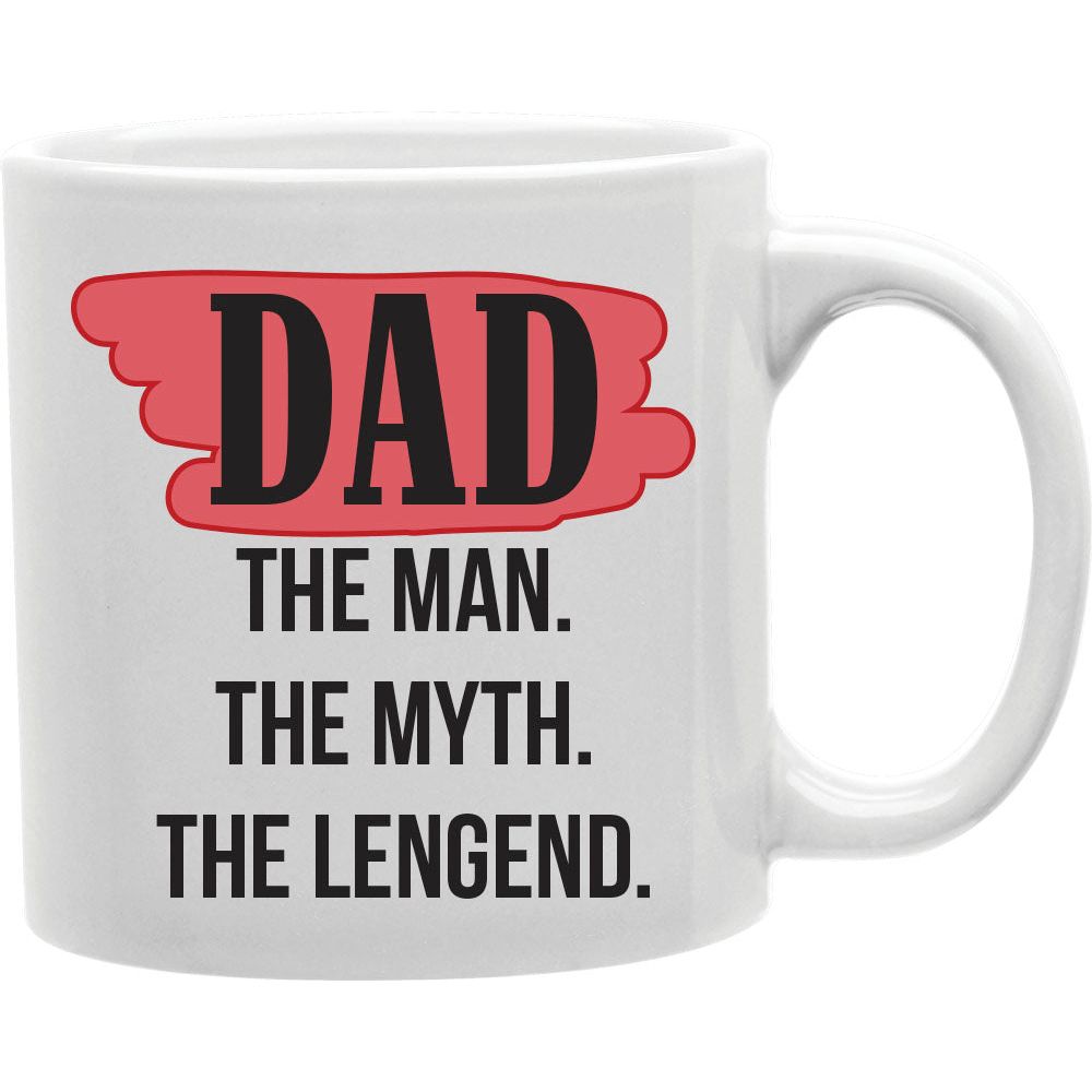 Dad, The Man, The Myth, The Legend.  Coffee and Tea Ceramic  Mug 11oz