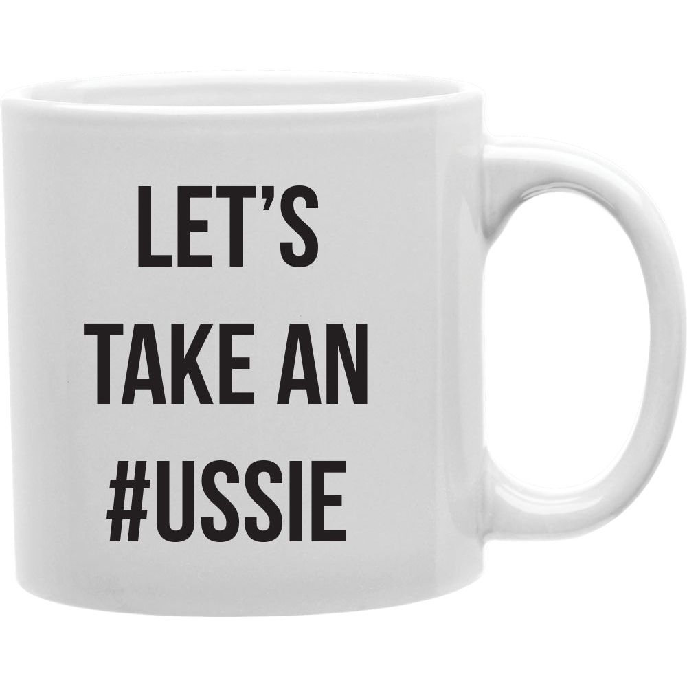 Lets Take An Ussie Mug  Coffee and Tea Ceramic  Mug 11oz