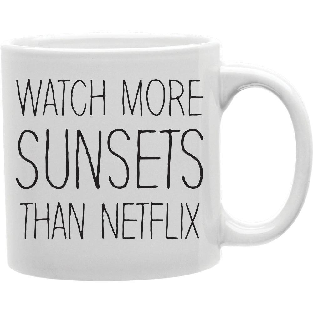 Watch More Sunsets Than Netflix Mug  Coffee and Tea Ceramic  Mug 11oz