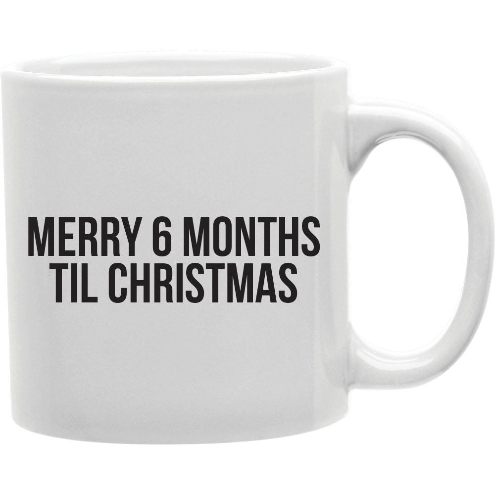 Merry 6 Months Til Christmas  Coffee and Tea Ceramic  Mug 11oz