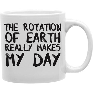 The Rotation Of Earth Really Makes My Day Mug  Coffee and Tea Ceramic  Mug 11oz