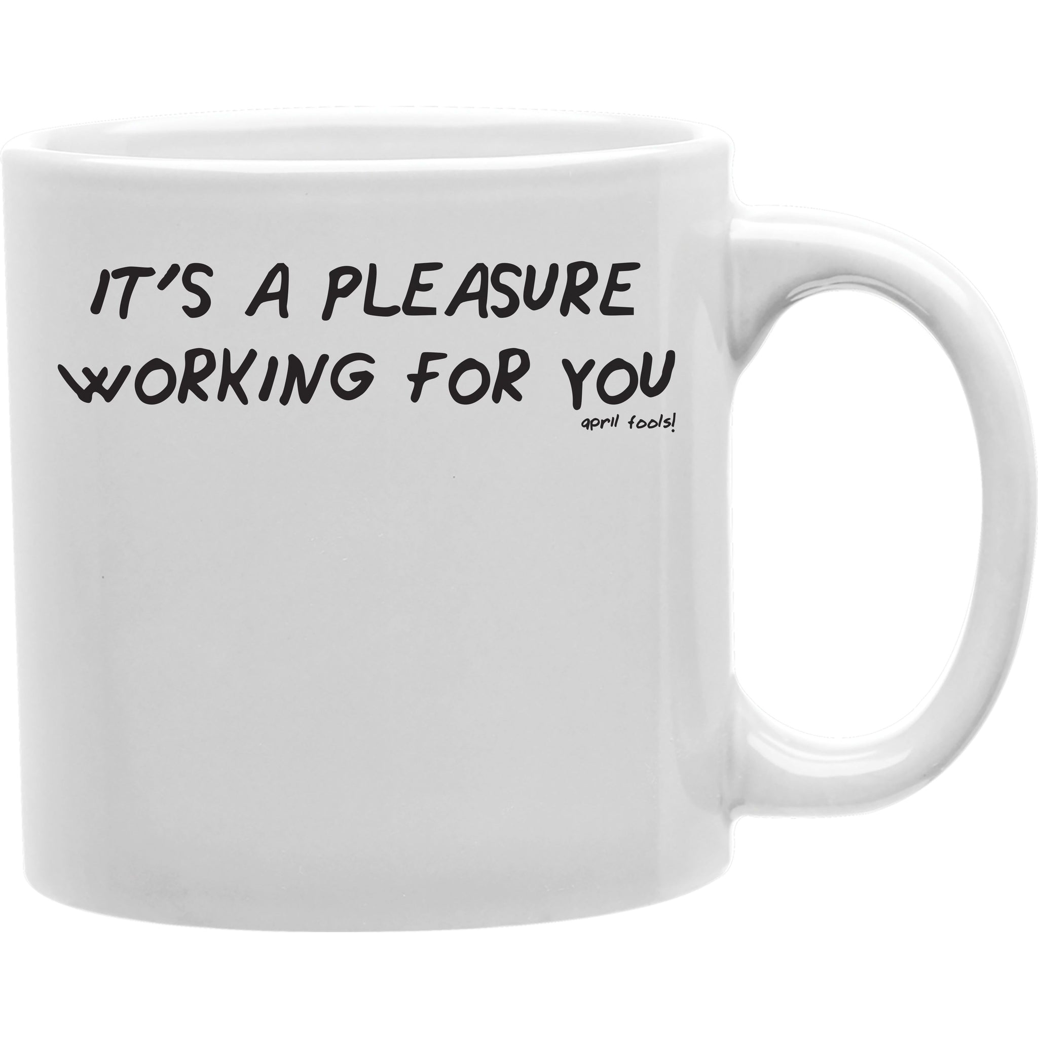 Its A Pleasure Working For You April Fools Coffee  Mug  Coffee and Tea Ceramic  Mug 11oz