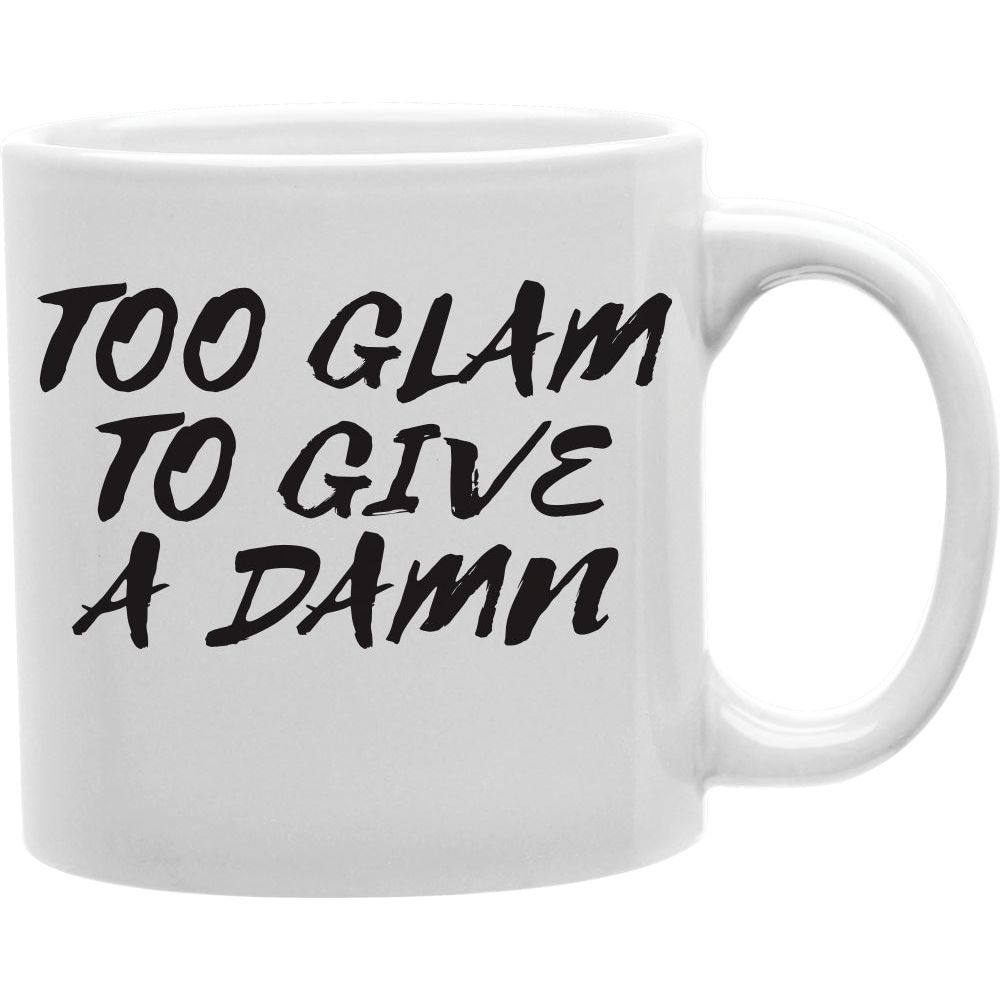 Too Glam To Give A Damn  Coffee and Tea Ceramic  Mug 11oz