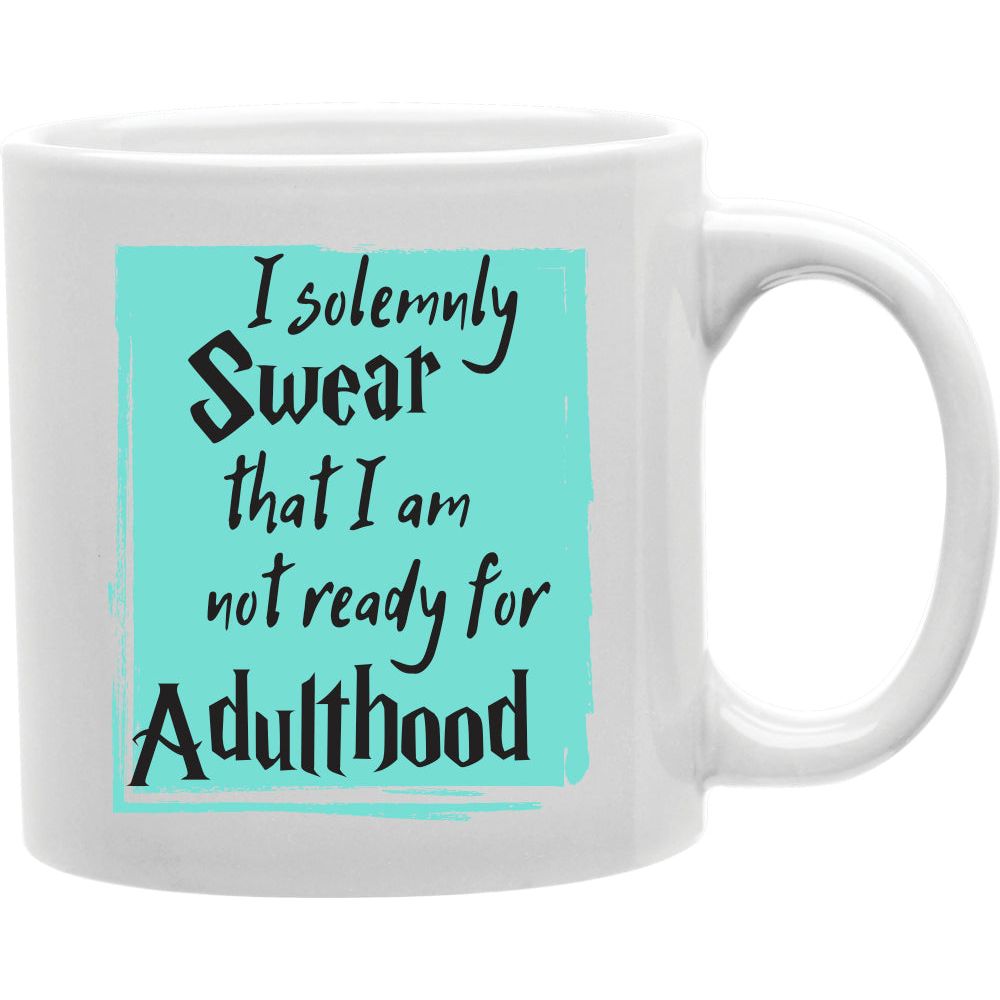 I Solemnly Swear That I Am Not Ready For Adulthood Mug  Coffee and Tea Ceramic  Mug 11oz