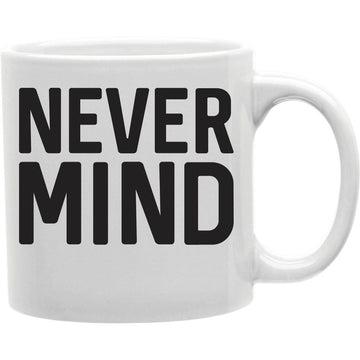 Never Mind Mug  Coffee and Tea Ceramic  Mug 11oz