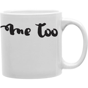 Me Too Coffee Mug  Coffee and Tea Ceramic  Mug 11oz