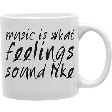 Music Is What Feelings Sound Like Mug  Coffee and Tea Ceramic  Mug 11oz