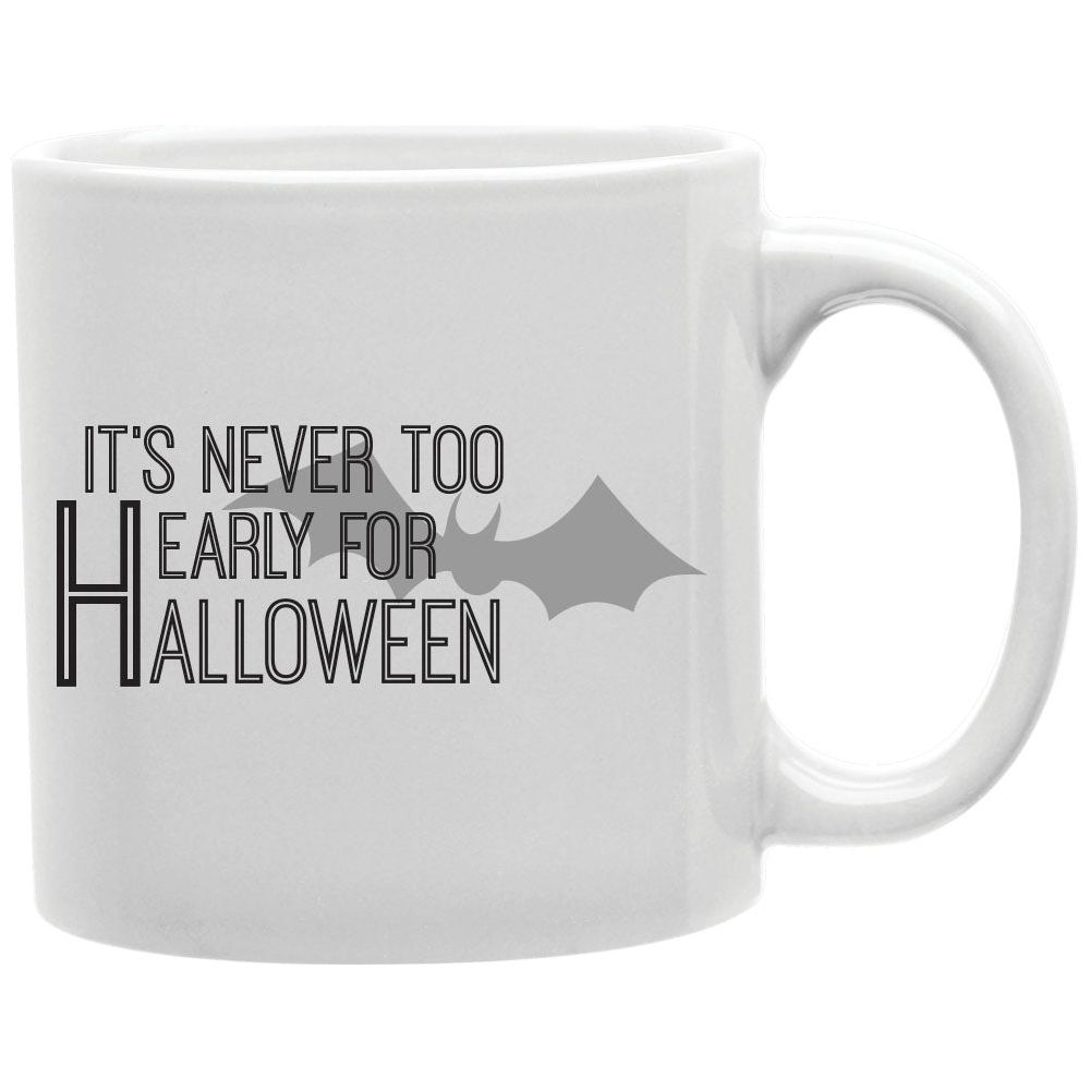 It's  Never Too Early For Halloween Mug  Coffee and Tea Ceramic  Mug 11oz