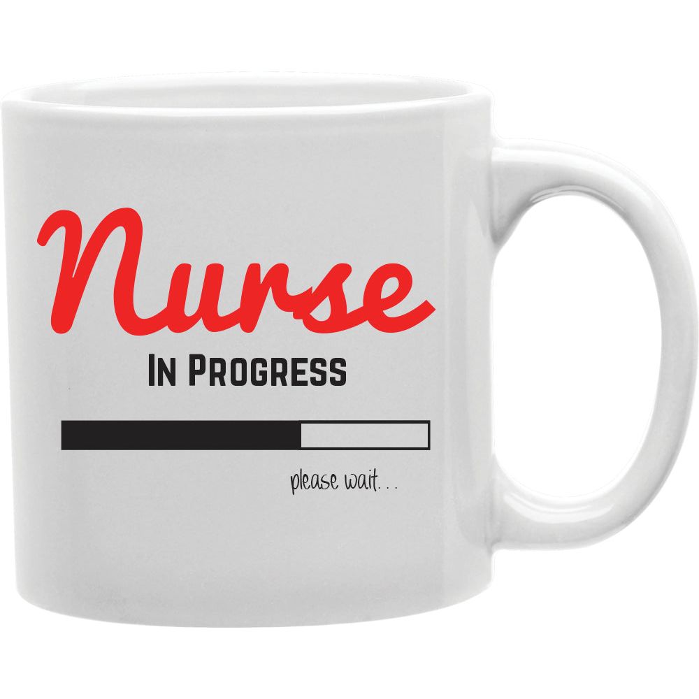 Nurse In Progress Please Wait Mug  Coffee and Tea Ceramic  Mug 11oz