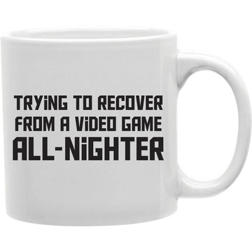 Trying To Recover From A Video Game All-Nighter Mug  Coffee and Tea Ceramic  Mug 11oz