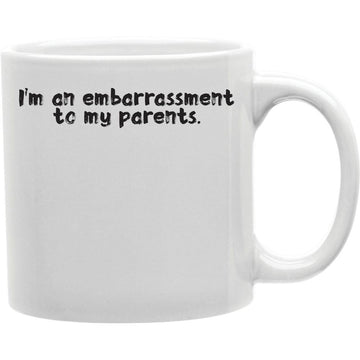 Im An Embarrassment to My Parents Mug  Coffee and Tea Ceramic  Mug 11oz
