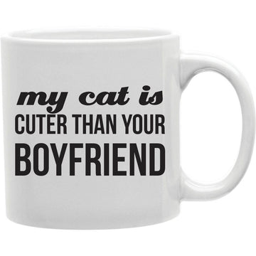 MY CAT IS CUTER THAN YOUR BOYFRIEND Mug  Coffee and Tea Ceramic  Mug 11oz