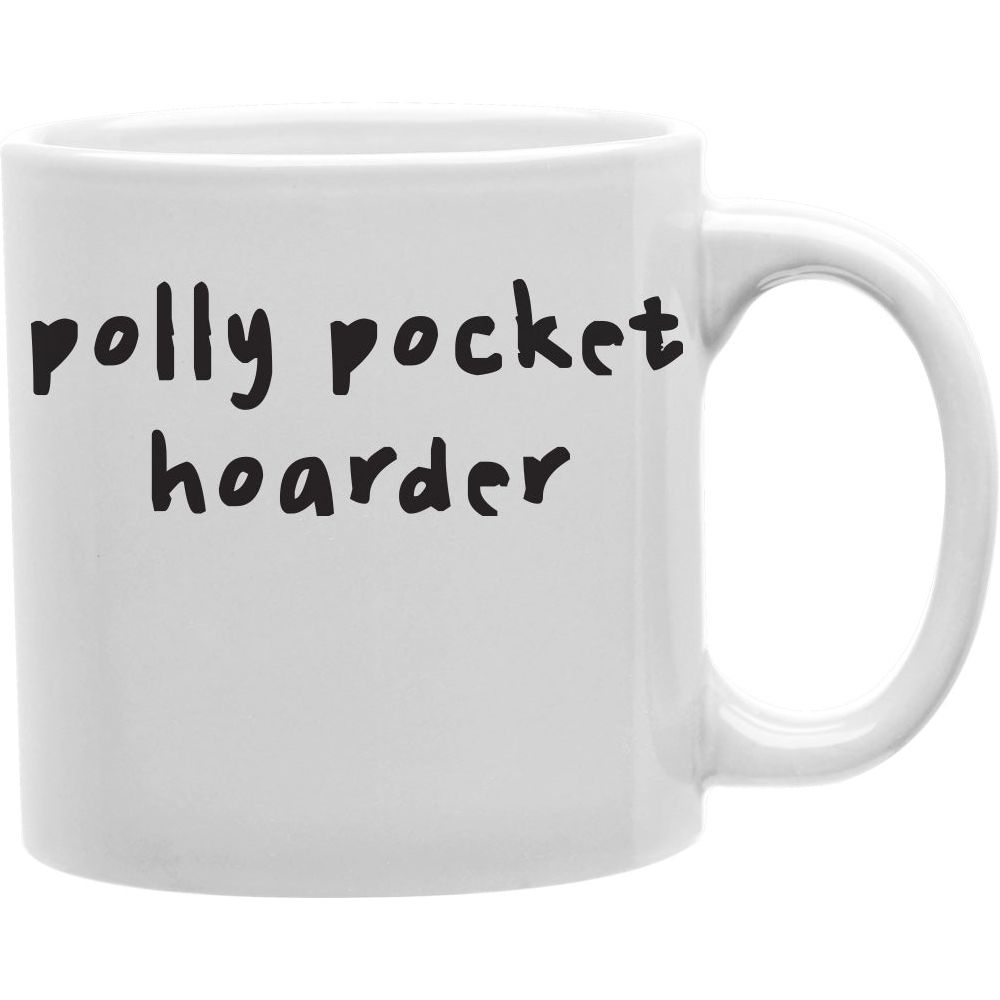 Polly Pocket Hoarder Coffee Mug  Coffee and Tea Ceramic  Mug 11oz