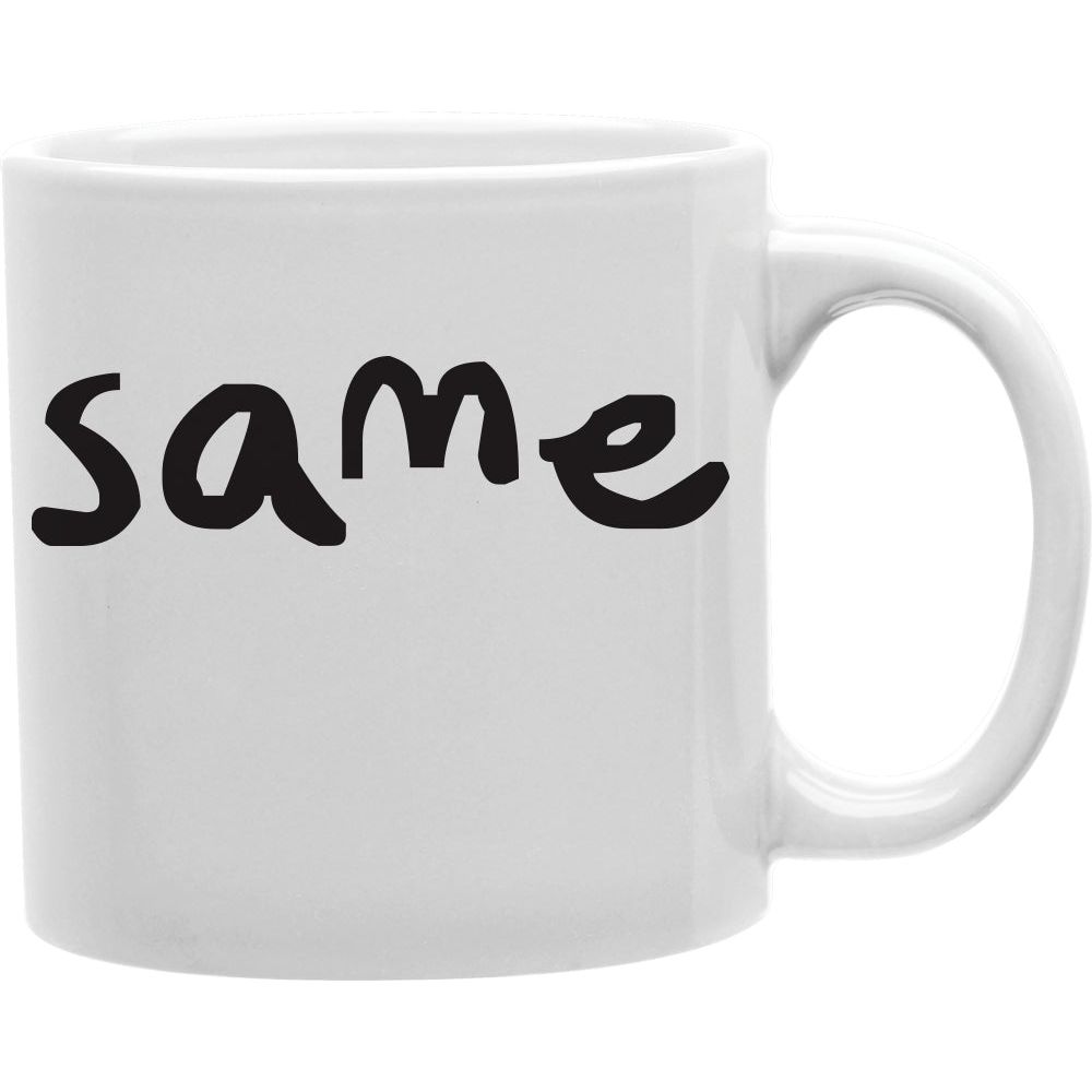 Same Coffee Mug  Coffee and Tea Ceramic  Mug 11oz