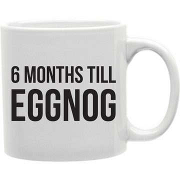 6 Months Till Eggnog Mug  Coffee and Tea Ceramic  Mug 11oz