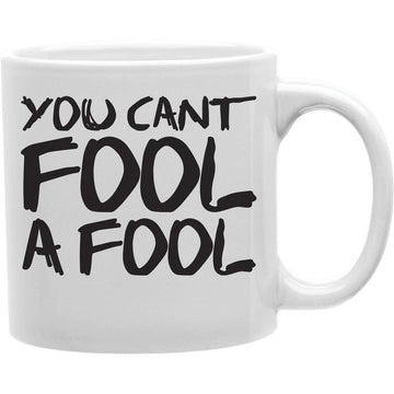 You Cant Fool A Fool Mug  Coffee and Tea Ceramic  Mug 11oz