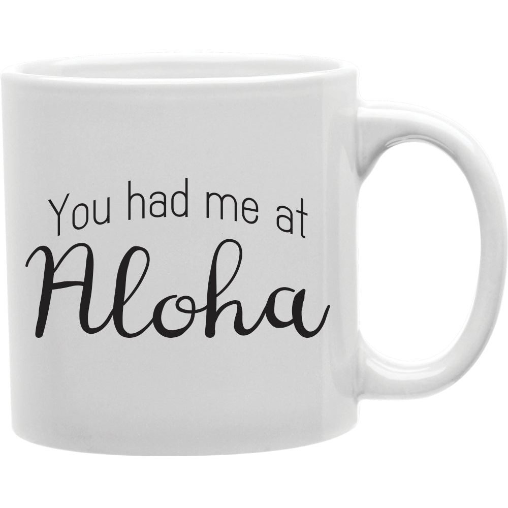 You had Me At Aloha Mug  Coffee and Tea Ceramic  Mug 11oz